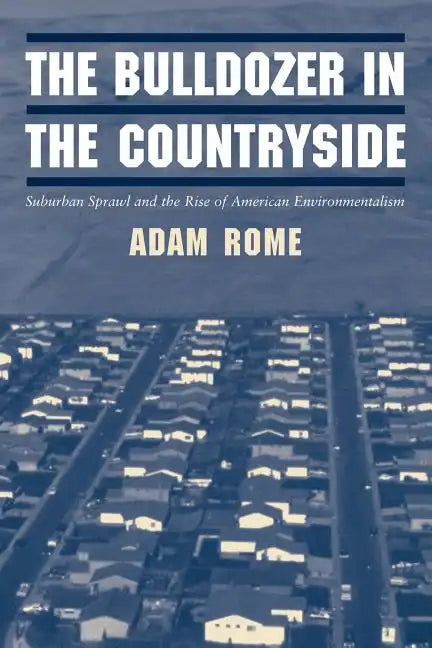 The Bulldozer in the Countryside: Suburban Sprawl and the Rise of American Environmentalism - Paperback