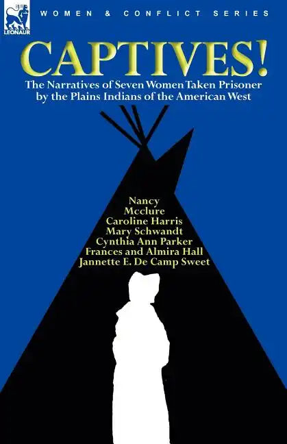 Captives! The Narratives of Seven Women Taken Prisoner by the Plains Indians of the American West - Paperback