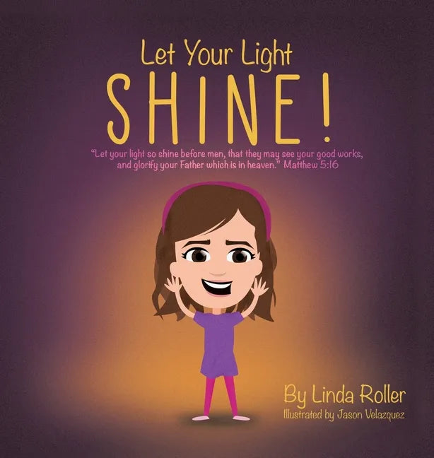 Let Your Light Shine!: "Let your light so shine before men, that they may see your good works, and glorify your Father which is in heaven." Matthew 5: - Hardcover
