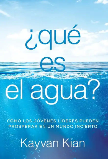 ¿Qué es el agua?: Cómo los jóvenes líderes pueden prosperar en un mundo incierto - Hardcover