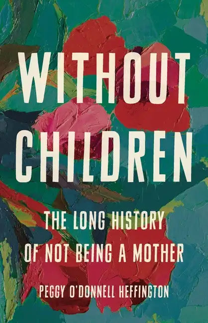 Without Children: The Long History of Not Being a Mother - Hardcover