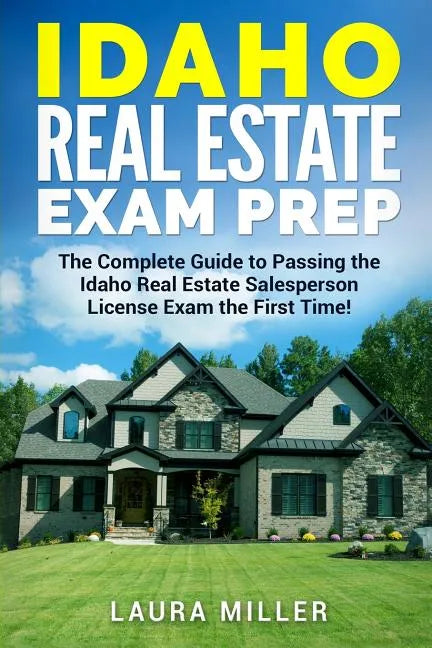 Idaho Real Estate Exam Prep: The Complete Guide to Passing the Idaho Real Estate Salesperson License Exam the First Time! - Paperback