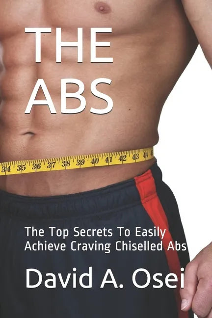 The ABS: The Top Secrets To Easily Achieve Craving Chiselled Abs - Paperback