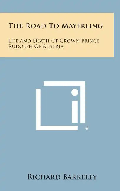 The Road to Mayerling: Life and Death of Crown Prince Rudolph of Austria - Hardcover