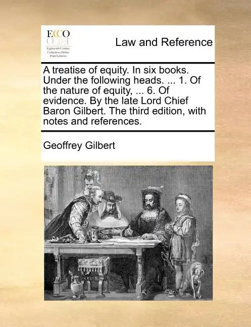 A Treatise of Equity. in Six Books. Under the Following Heads. ... 1. of the Nature of Equity, ... 6. of Evidence. by the Late Lord Chief Baron Gilber - Paperback