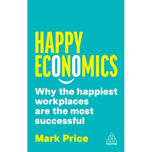 Happy Economics: Why the Happiest Workplaces Are the Most Successful - Hardcover
