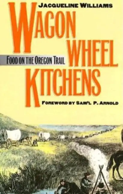 Wagon Wheel Kitchens: Food on the Oregon Trail - Paperback