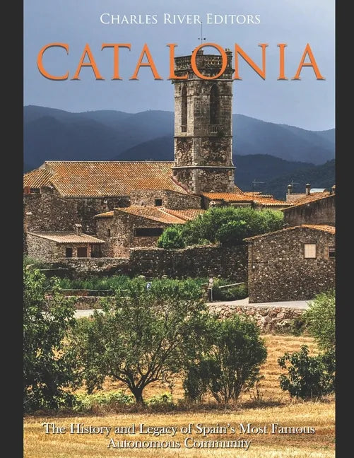 Catalonia: The History and Legacy of Spain's Most Famous Autonomous Community - Paperback