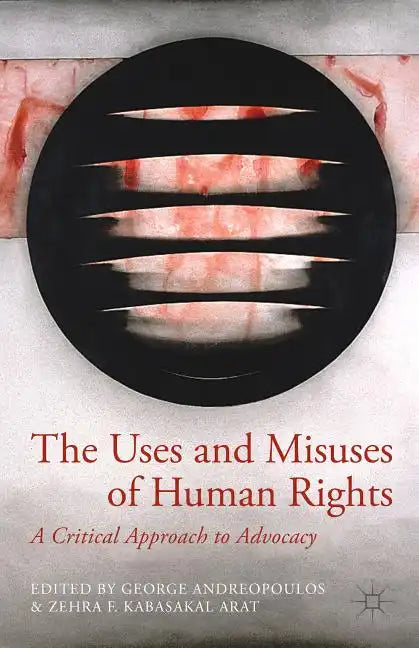 The Uses and Misuses of Human Rights: A Critical Approach to Advocacy - Hardcover