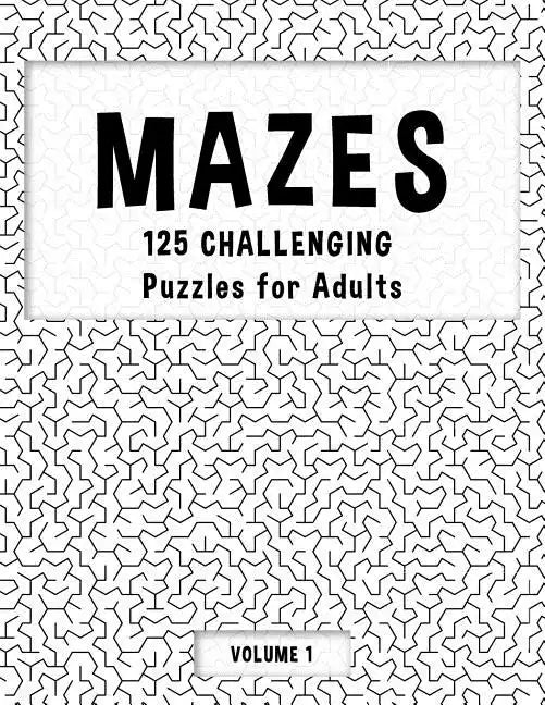 MAZES - 125 Challenging Puzzles for Adults - Volume 1: Perfect activity to relax after a long day at the office. Brain Games For Master Puzzlers ONLY! - Paperback