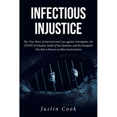 Infectious Injustice: The True Story of Survival and Loss against Corruption, the COVID-19 Disaster inside of San Quentin, and the Dumpster - Paperback