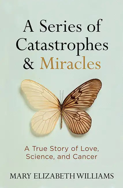 A Series of Catastrophes and Miracles: A True Story of Love, Science, and Cancer - Hardcover