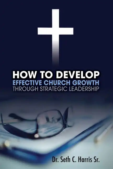 How to Develop Effective Church Growth Through Strategic Leadership - Paperback