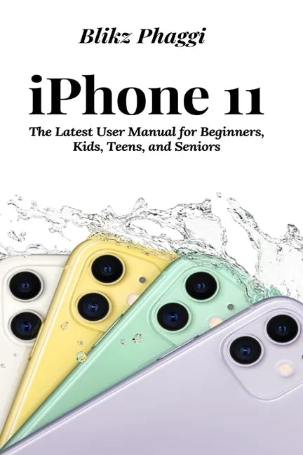 iPhone 11: The Latest User Manual for Beginners, Kids, Teens, and Seniors - Paperback