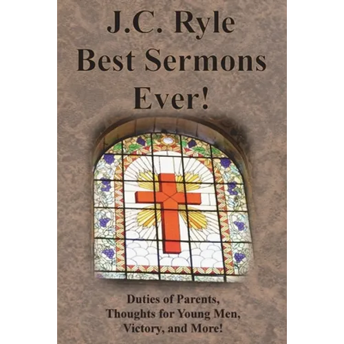 J.C. Ryle Best Sermons Ever!: Duties of Parents, Thoughts for Young Men, Victory, and More! - Paperback