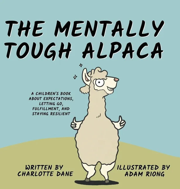 The Mentally Tough Alpaca: A Children's Book About Expectations, Letting Go, Fulfillment, and Staying Resilient: A Children's Book About Expectations, - Hardcover