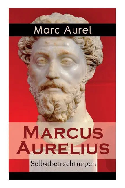 Marcus Aurelius: Selbstbetrachtungen: Selbsterkenntnisse des römischen Kaisers Marcus Aurelius - Paperback