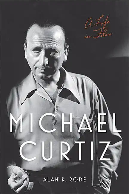 Michael Curtiz: A Life in Film - Hardcover