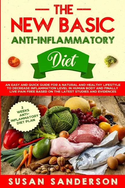 The New Basic Anti-Inflammatory Diet: An Easy and Quick Guide for a Natural and Healthy Lifestyle to Decrease Inflammation Level in Human Body and Fin - Paperback