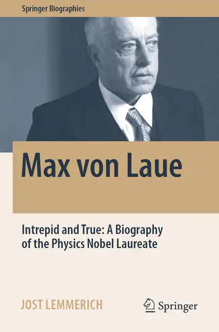 Max Von Laue: Intrepid and True: A Biography of the Physics Nobel Laureate - Paperback