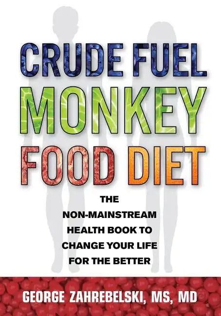 Crude Fuel Monkey Food Diet: The Non-Mainstream Health Book to Change Your Life for the Better - Paperback