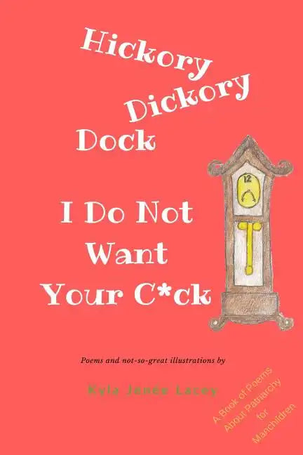 Hickory Dickory Dock I Do Not Want Your C*ck: A Book About Patriachy For Manchildren - Paperback