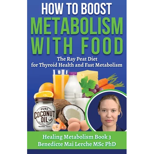 How To Boost Metabolism With Food: The Ray Peat Diet for Thyroid Health and Fast Metabolism - Paperback
