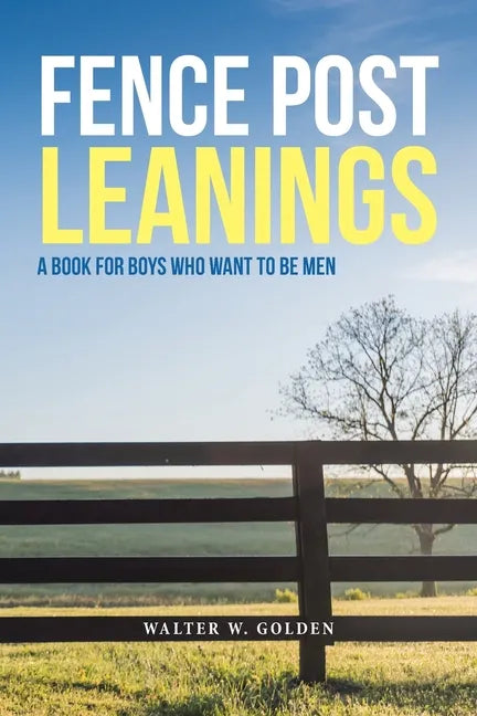 Fence Post Leanings: A Book for Boys Who Want to Be Men - Paperback