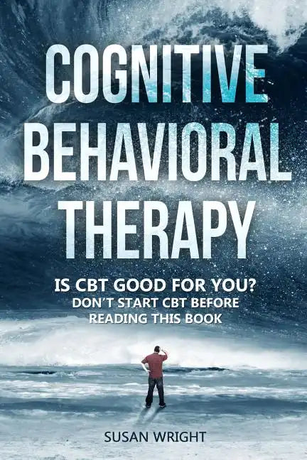 Cognitive Behavioral Therapy: Is CBT Good for You? - Don't Start CBT Before Reading This Book - Paperback