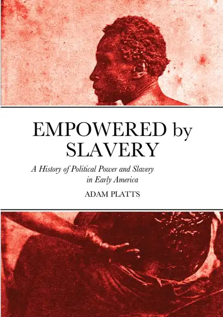 Empowered by Slavery: A History of Political Power and Slavery in Early America - Paperback