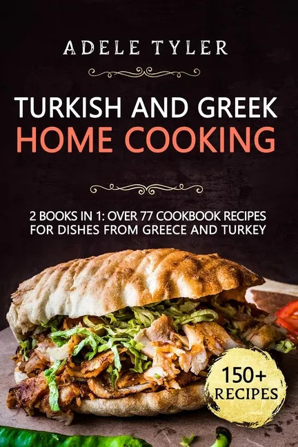 Turkish and Greek Home Cooking: 2 Books In 1: Over 77 Cookbook Recipes For Dishes From Greece And Turkey - Paperback
