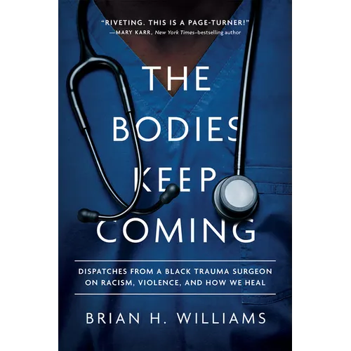 The Bodies Keep Coming: Dispatches from a Black Trauma Surgeon on Racism, Violence, and How We Heal - Hardcover