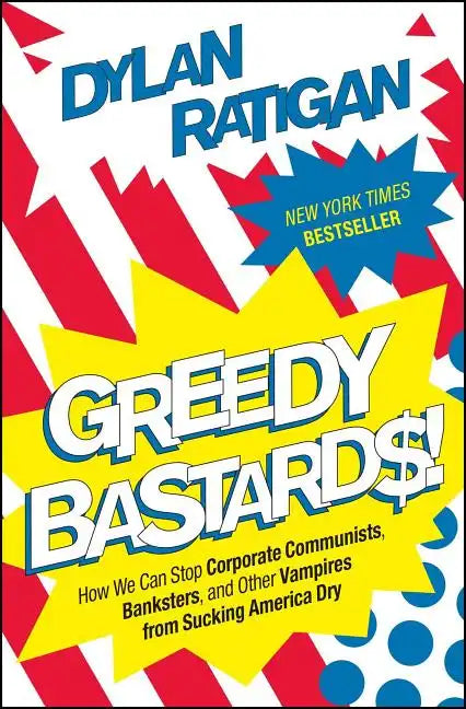 Greedy Bastards: How We Can Stop Corporate Communists, Banksters, and Other Vampires from Sucking America Dry - Paperback