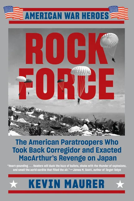 Rock Force: The American Paratroopers Who Took Back Corregidor and Exacted MacArthur's Revenge on Japan - Paperback
