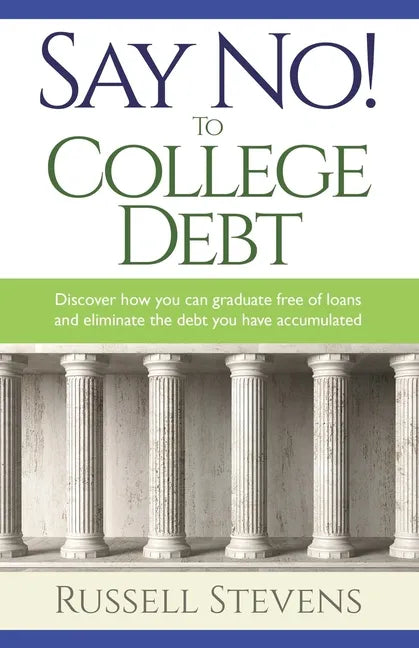 Say No! To College Debt: Discover how you can graduate free of loans and eliminate the debt you have accumulated - Paperback