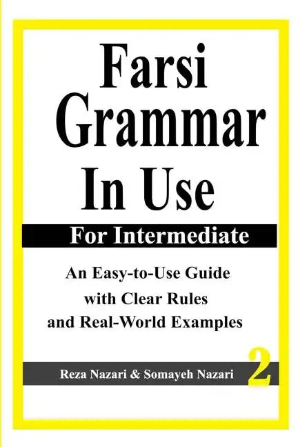 Farsi Grammar in Use: For Intermediate Students: An Easy-To-Use Guide with Clear Rules and Real-World Examples - Paperback