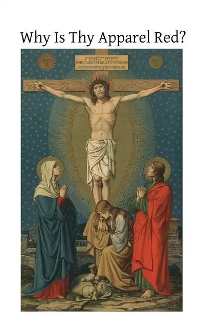 Why Is Thy Apparel Red?: Or the Glories of the Precious Blood - Paperback