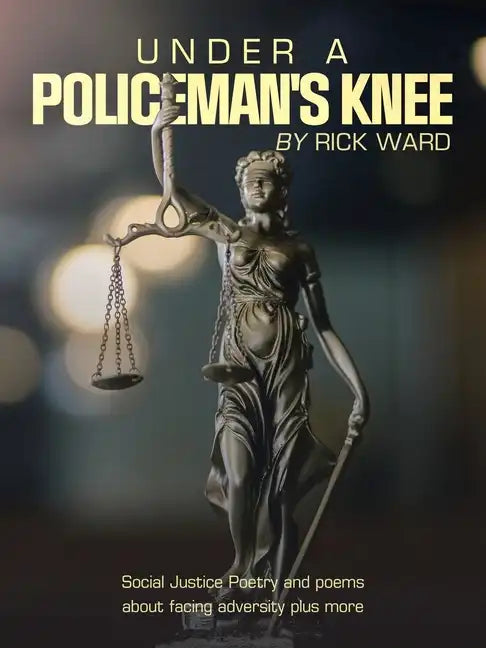 Under a Policeman's Knee: Social Justice Poetry and Poems About Facing Adversity Plus More - Paperback