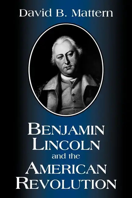 Benjamin Lincoln and the American Revolution - Paperback