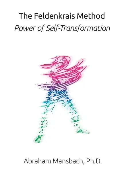 The Feldenkrais Method: Power of Self-Transformation - Paperback