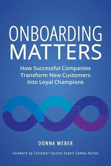 Onboarding Matters: How Successful Companies Transform New Customers Into Loyal Champions - Paperback