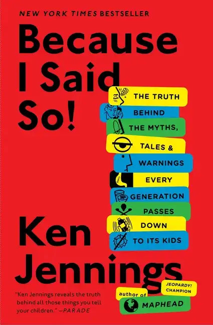 Because I Said So!: The Truth Behind the Myths, Tales, and Warnings Every Generation Passes Down to Its Kids - Paperback