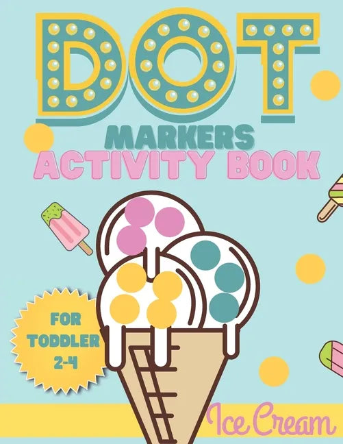 Dot Markers activity book Ice cream for toddler 2-4: Do a dot activity book Ice cream: Easy Guided BIG DOTS, Gift For Toddler 1-3, 2-4, 3-5, Baby, Tod - Paperback