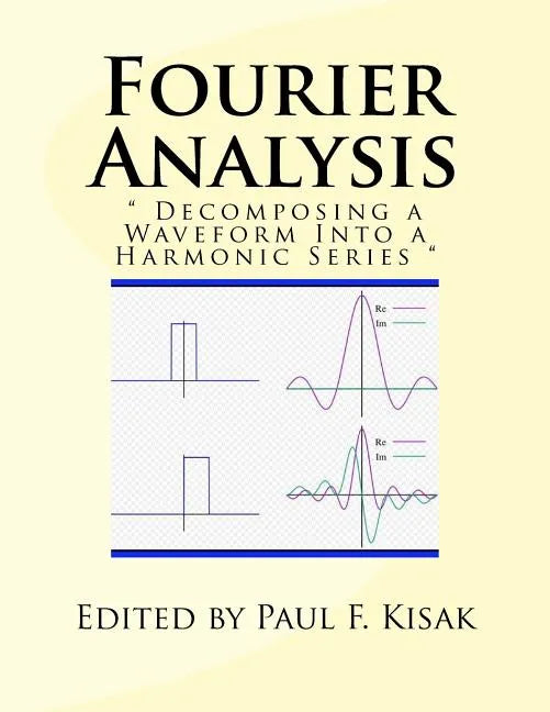 Fourier Analysis: " Decomposing a Waveform Into a Harmonic Series " - Paperback