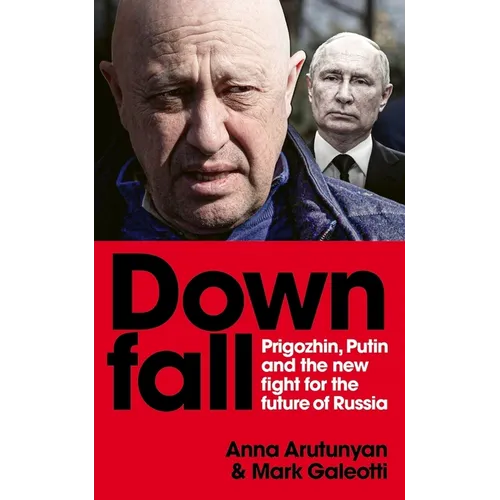 Downfall: Prigozhin and Putin, and the New Fight for the Future of Russia - Paperback
