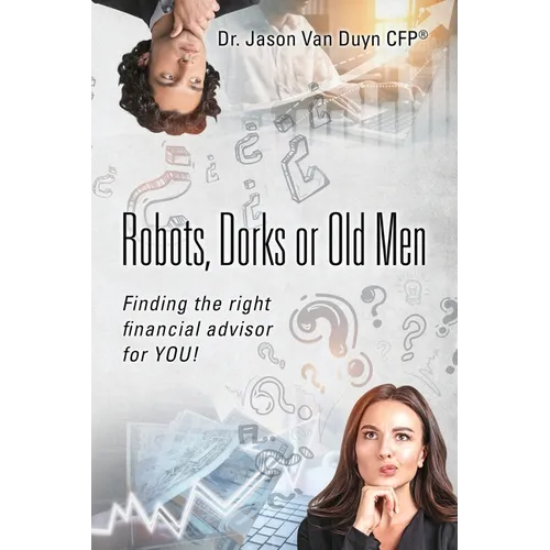 Robots, Dorks or Old Men: Finding the right financial advisor for YOU! - Paperback