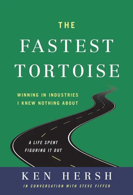 The Fastest Tortoise: Winning in Industries I Knew Nothing About--A Life Spent Figuring It Out - Hardcover