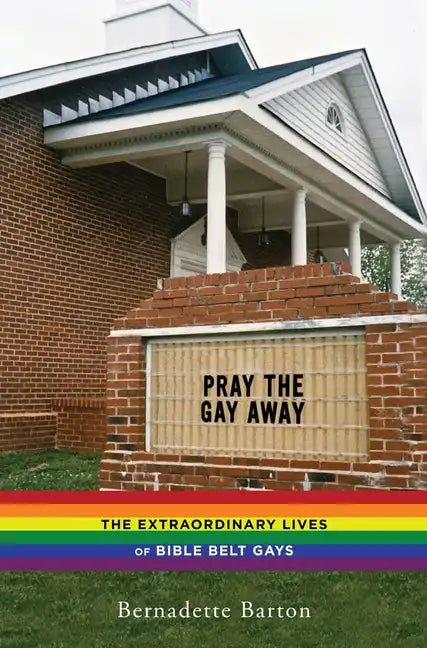 Pray the Gay Away: The Extraordinary Lives of Bible Belt Gays - Paperback