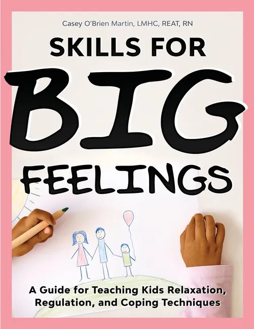 Skills for Big Feelings: A Guide for Teaching Kids Relaxation, Regulation, and Coping Techniques - Paperback