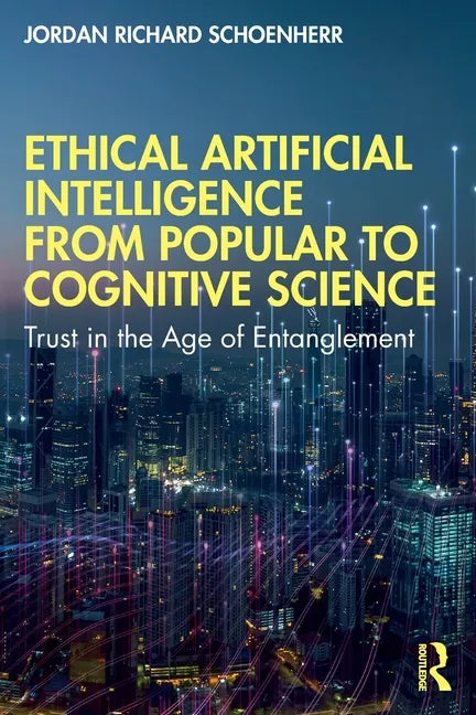 Ethical Artificial Intelligence from Popular to Cognitive Science: Trust in the Age of Entanglement - Paperback